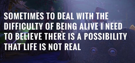 Sometimes to Deal with the Difficulty of Being Alive, I Need to Believe There Is a Possibility That Life Is Not Real. Steam Key cover art