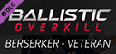 Ballistic Overkill - Berserker: Veteran