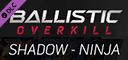 Ballistic Overkill - Shadow: Ninja